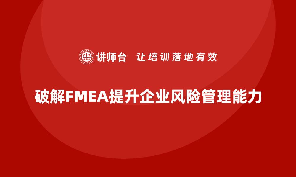 破解FMEA提升企业风险管理能力