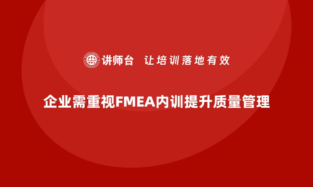 文章提升企业质量管理 FMEA分析过程内训课程解析的缩略图