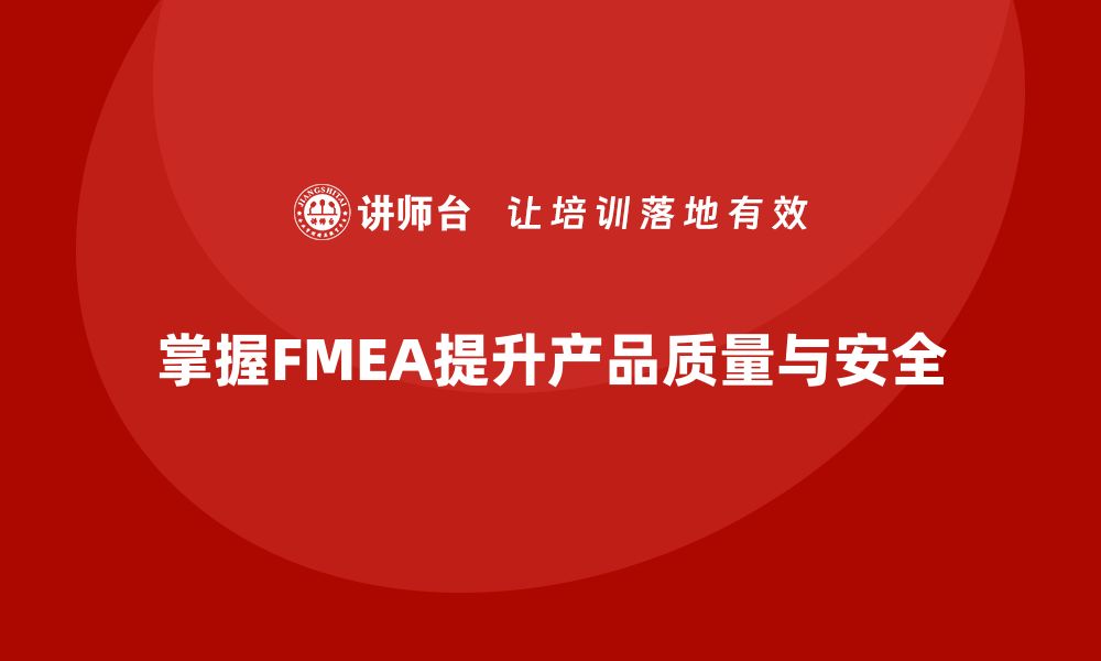 文章掌握FMEA分析流程课程，提高产品质量与安全性的缩略图