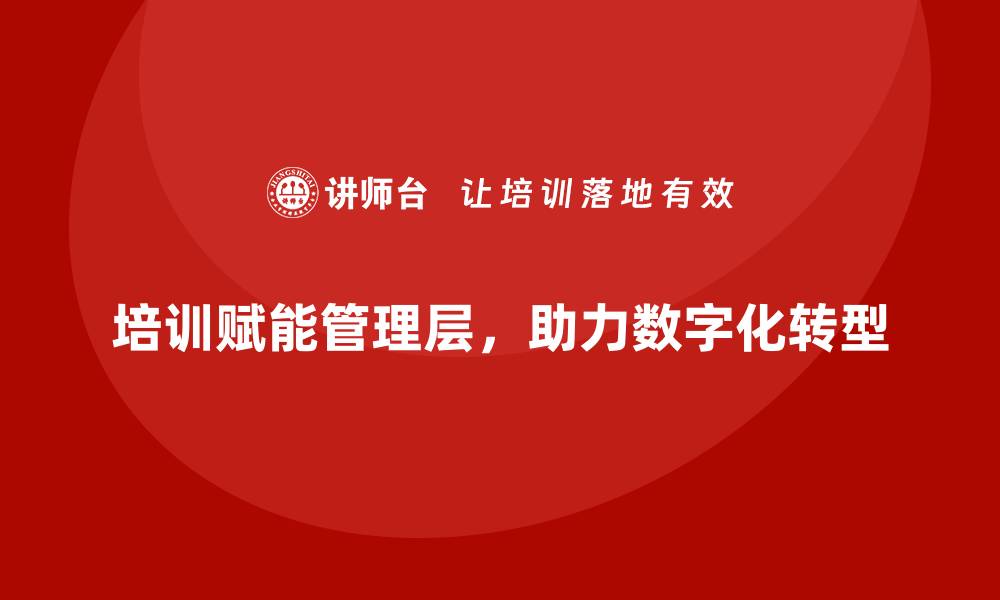 文章培训赋能管理层，推动企业数字化转型的缩略图