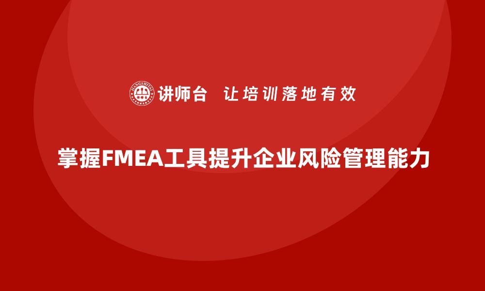 文章掌握FMEA工具软件，提升风险管理能力的培训课程介绍的缩略图