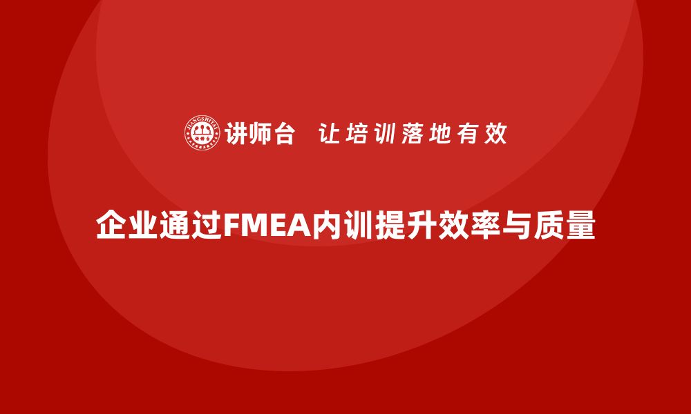 企业通过FMEA内训提升效率与质量