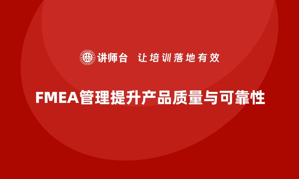 文章FMEA管理：提升产品质量与可靠性的关键策略的缩略图