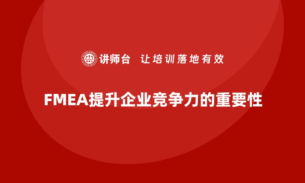 文章提升企业竞争力 FMEA管理内训课程全解析的缩略图