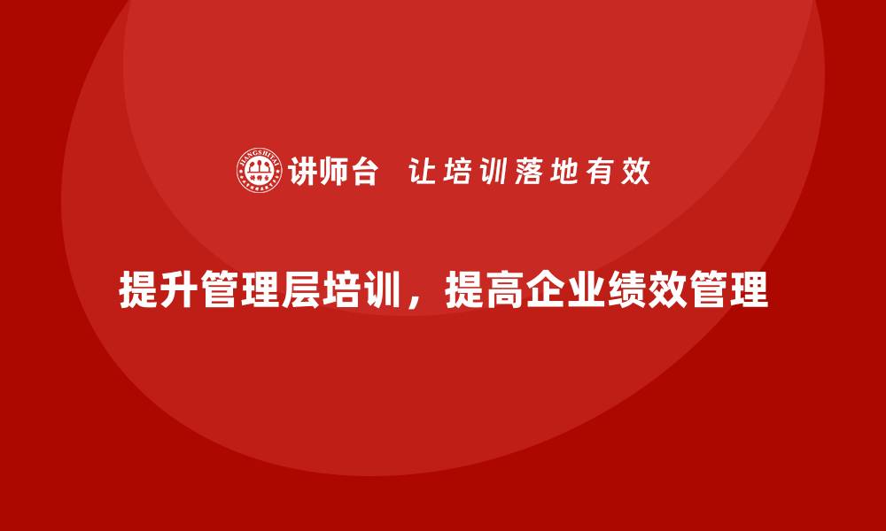 提升管理层培训，提高企业绩效管理