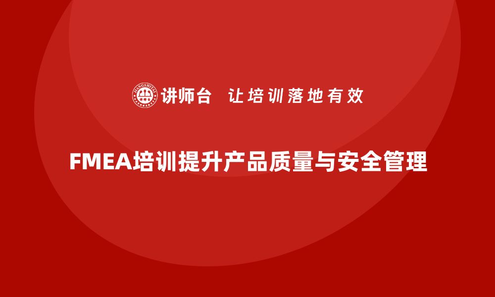 文章掌握FMEA培训，提高产品质量与安全管理水平的缩略图