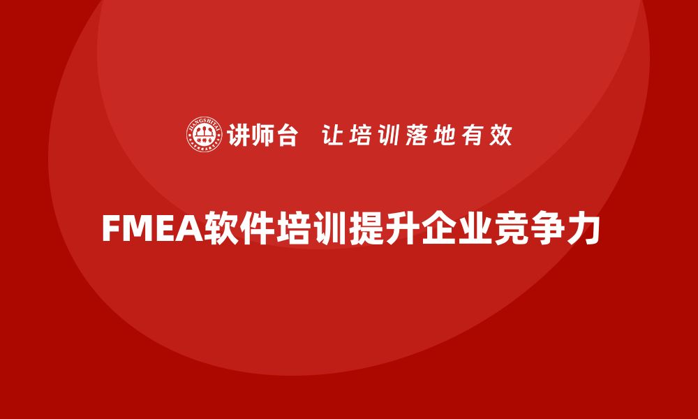 文章提升企业竞争力 FMEA软件培训课程全解析的缩略图