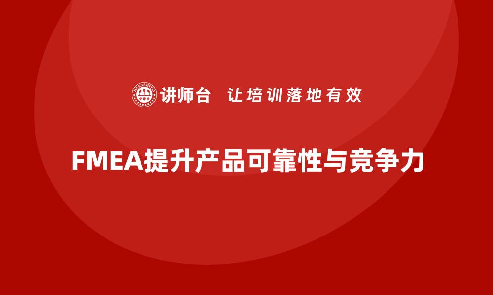 文章FMEA质量工具助力企业提升产品可靠性与竞争力的缩略图