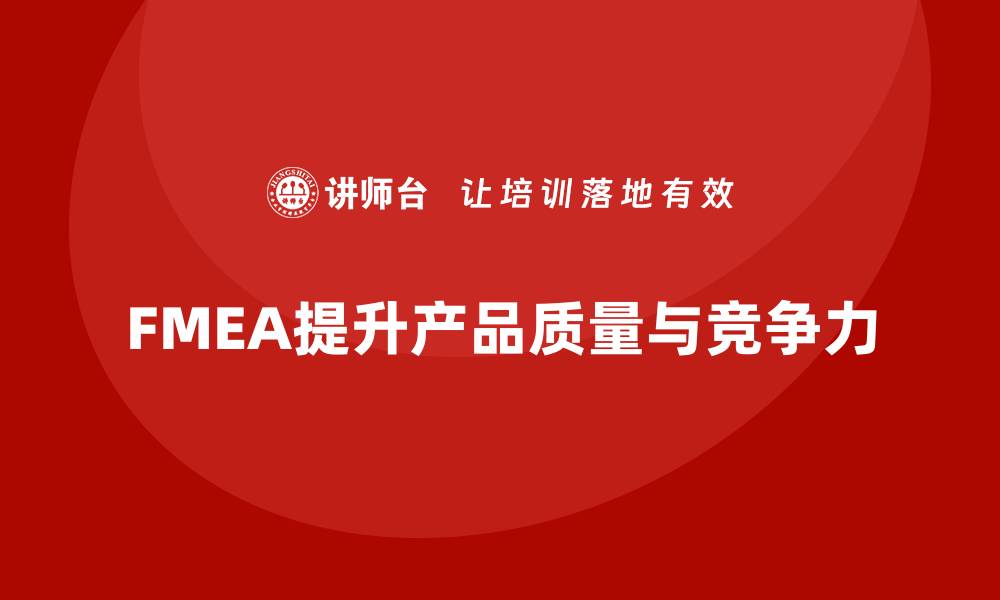 文章FMEA质量工具助力企业提升产品可靠性和竞争力的缩略图