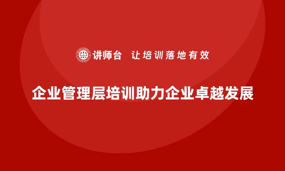 文章企业管理层培训，推动企业从优秀到卓越的缩略图