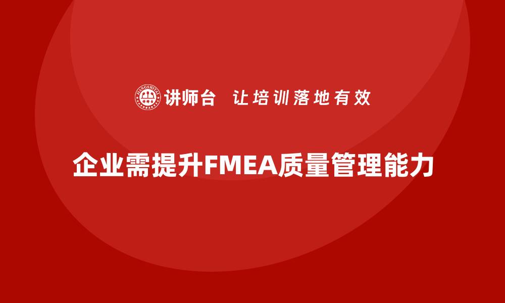 文章提升企业竞争力 FMEA质量工具内训全解析的缩略图