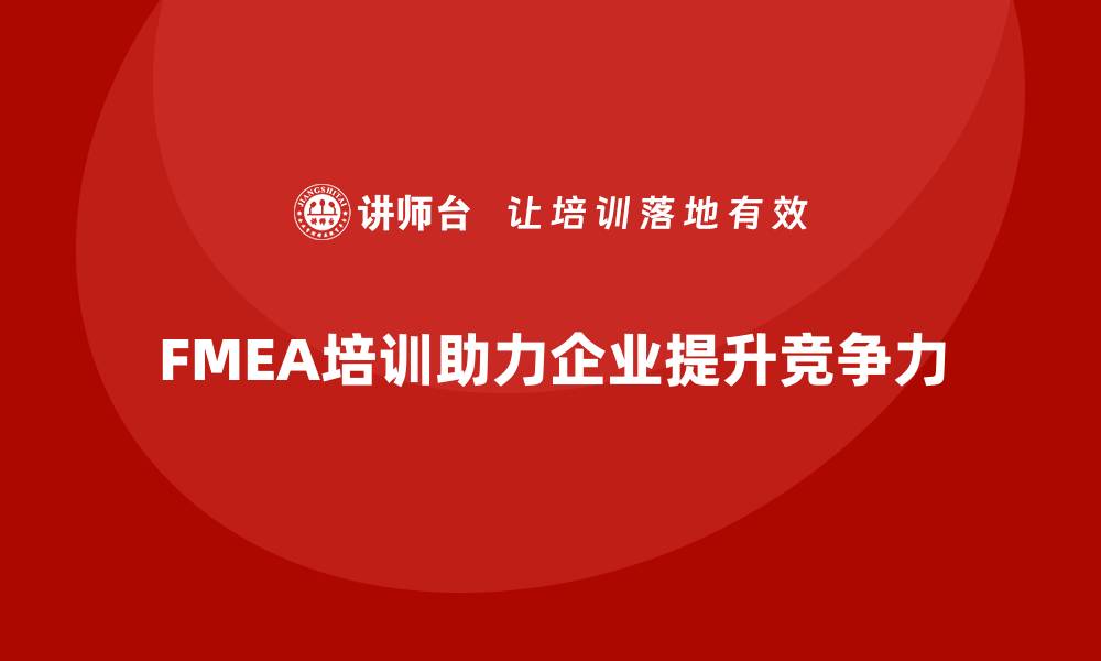 文章提升企业竞争力 FMEA质量工具培训助你前行的缩略图