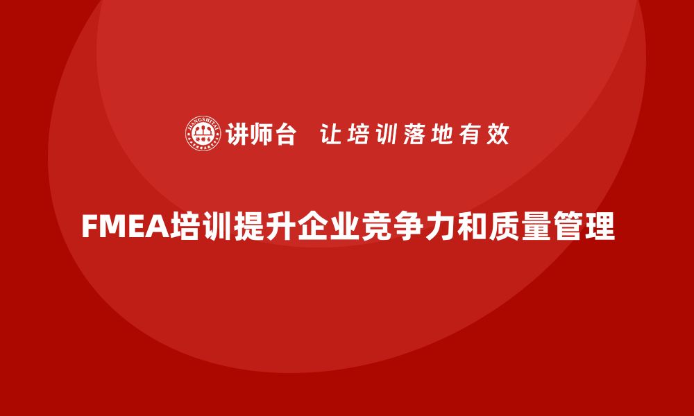 FMEA培训提升企业竞争力和质量管理