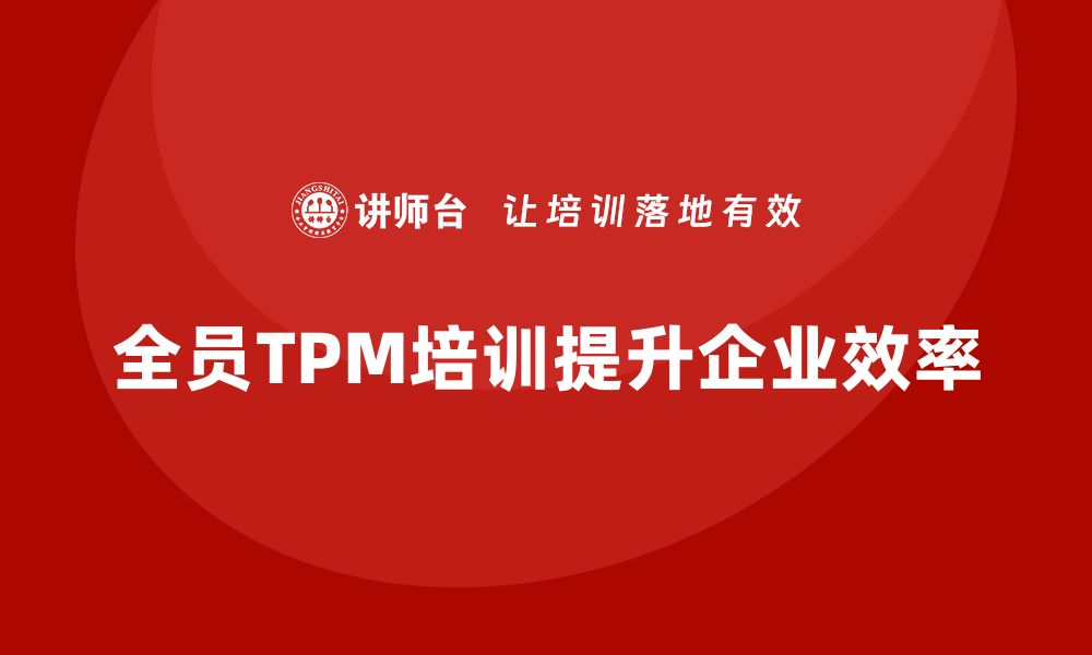 文章全员参与的TPM设备维护培训提升企业效率的缩略图