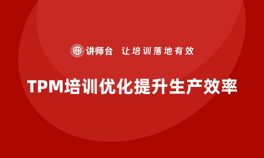 文章优化TPM设备管理体系提升企业生产效率的关键策略的缩略图