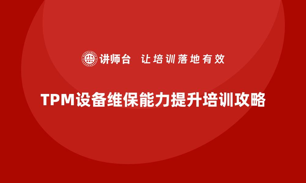 文章提升TPM设备维保能力的企业培训全攻略的缩略图