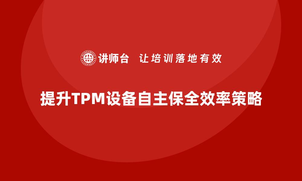 提升TPM设备自主保全效率策略