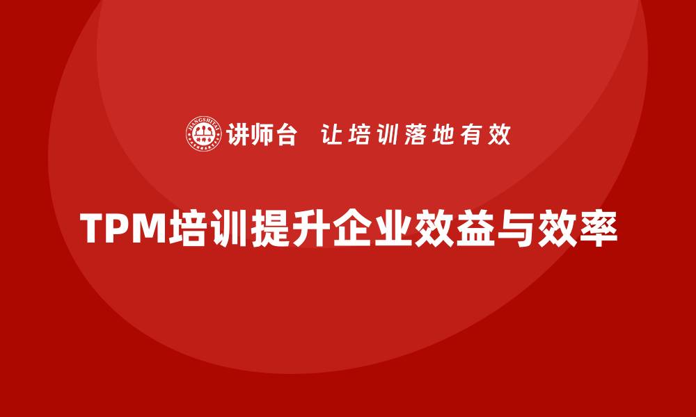 文章提升TPM设备自主保全管理，实现企业效益最大化的缩略图