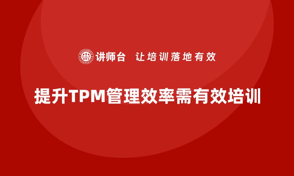 文章提升TPM设备自主保全管理效率的关键策略的缩略图