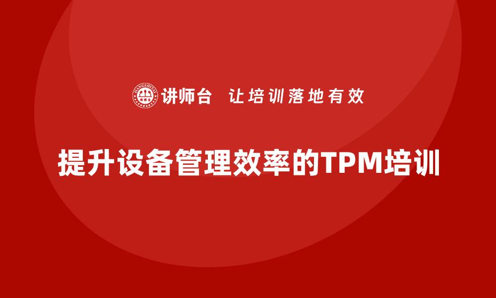 文章提升设备管理效率的TPM自主保全培训秘籍的缩略图
