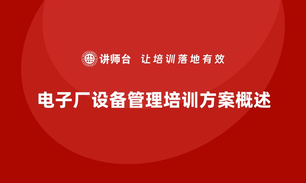 文章提升电子厂设备管理效率的企业培训方案解析的缩略图