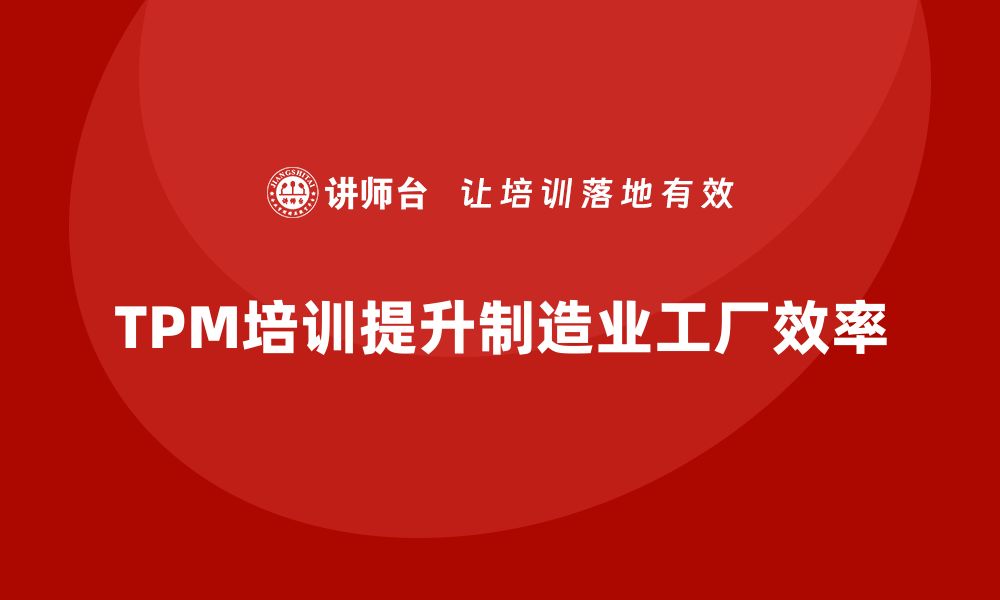 文章提升工厂效率：TPM设备管理内训全攻略的缩略图