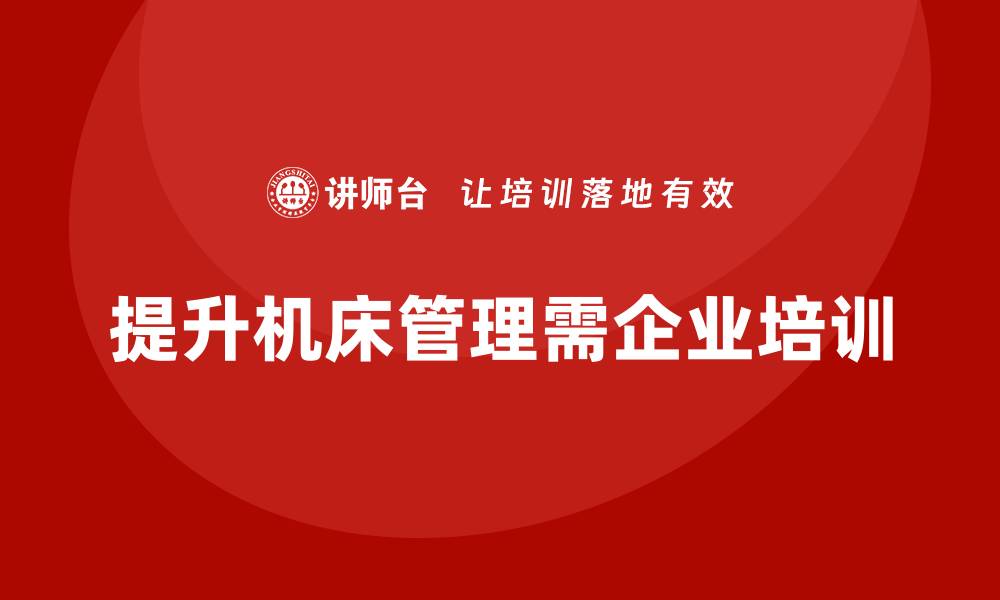 文章提升机床设备管理水平的企业培训攻略的缩略图