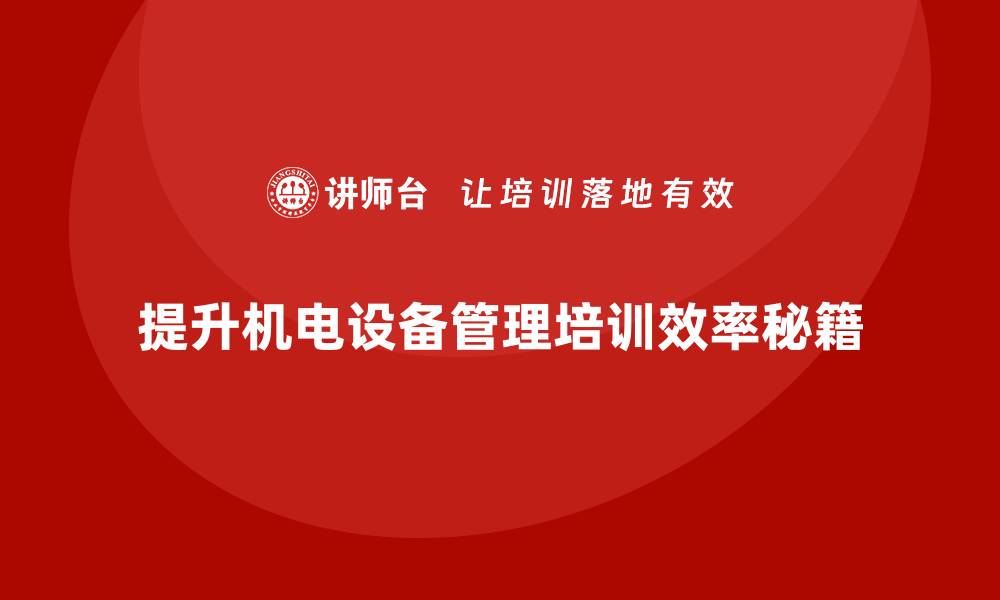 提升机电设备管理培训效率秘籍