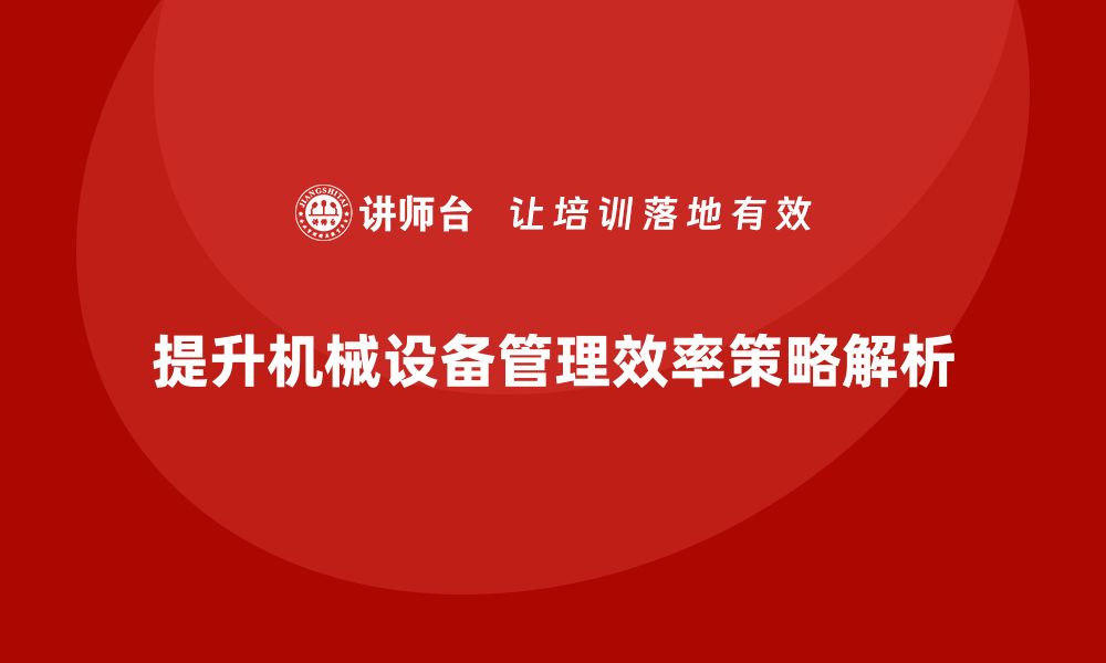 文章提升机械设备管理效率的五大策略解析的缩略图