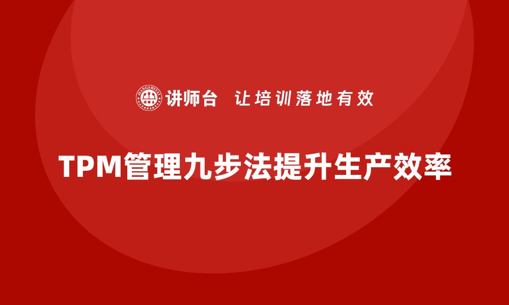 文章掌握设备TPM管理九步法，提升企业生产效率！的缩略图