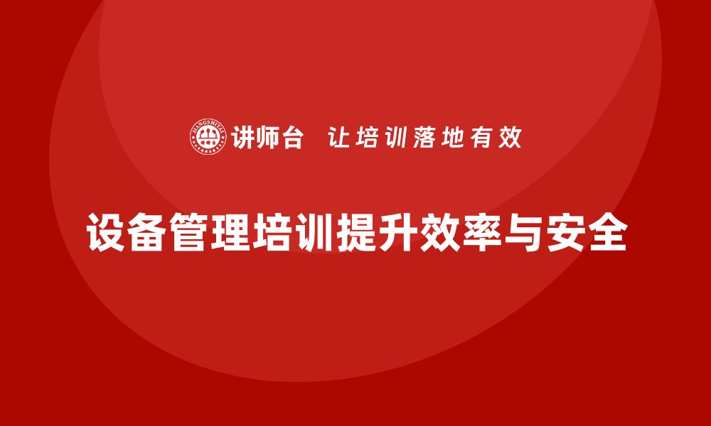 文章提升设备管理水平，点检保养企业培训全攻略的缩略图