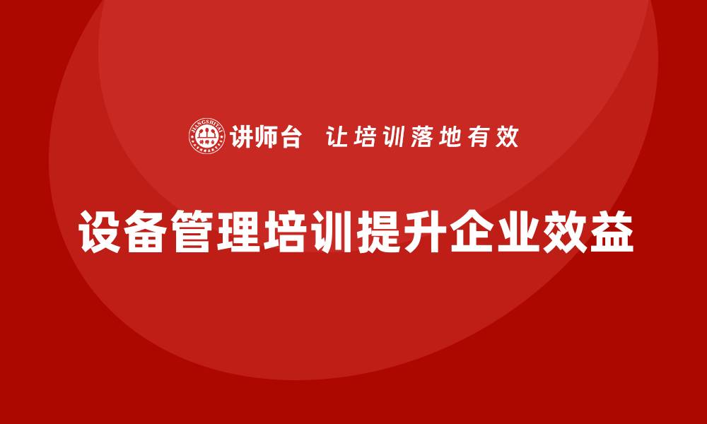 文章提升设备管理水平的点检与保养企业培训方案的缩略图