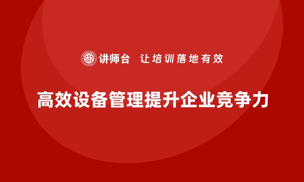 文章高效设备管理助力企业提升运营效率与成本控制的缩略图