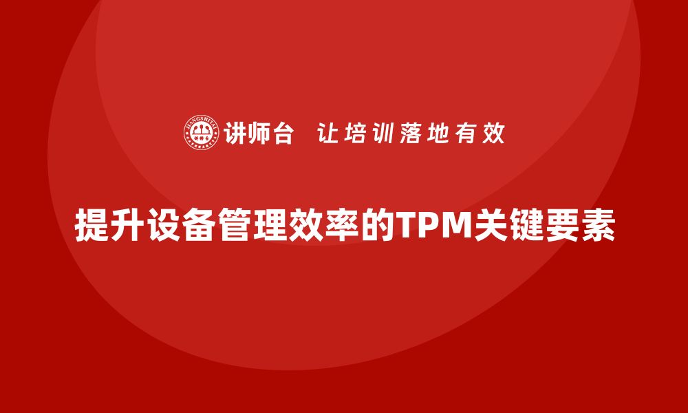 文章提升设备管理效率，全面解析TPM体系的关键要素的缩略图