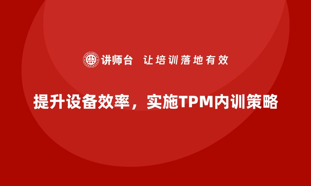 文章提升设备效率，掌握TPM企业内训技巧的缩略图