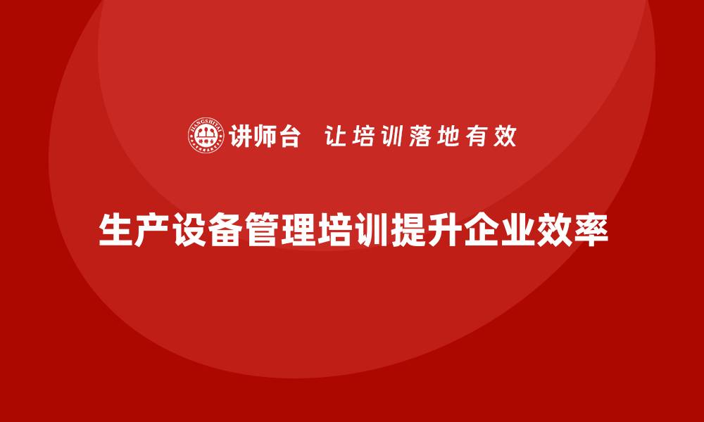 生产设备管理培训提升企业效率