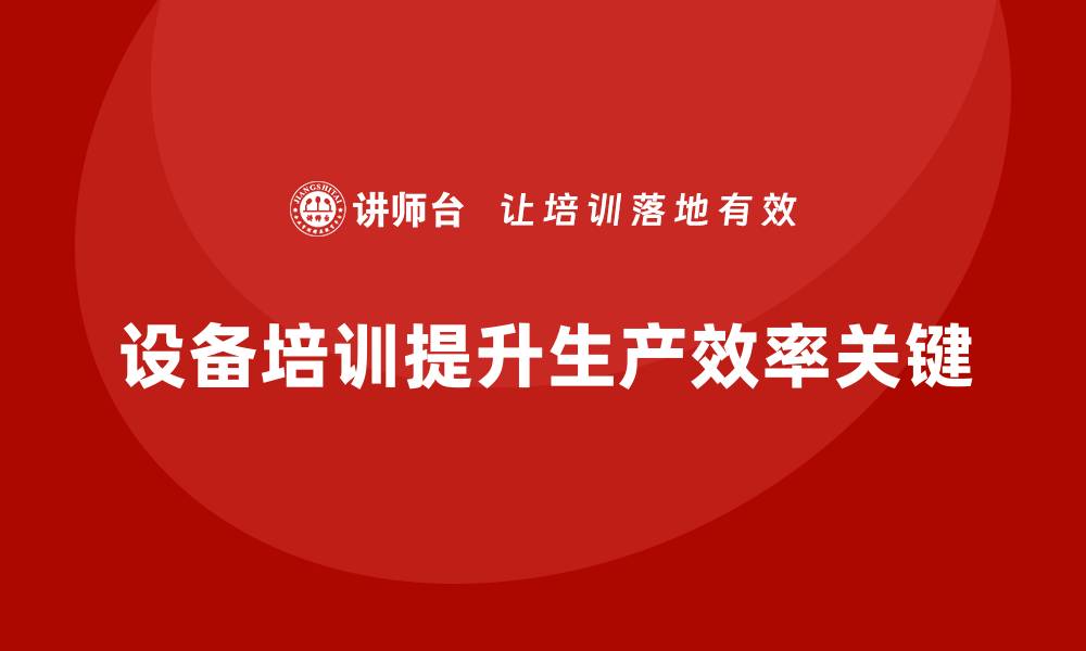 文章提升生产效率，掌握生产设备培训的关键技巧的缩略图