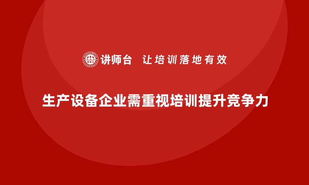 文章提升生产设备企业竞争力的培训策略与方法的缩略图