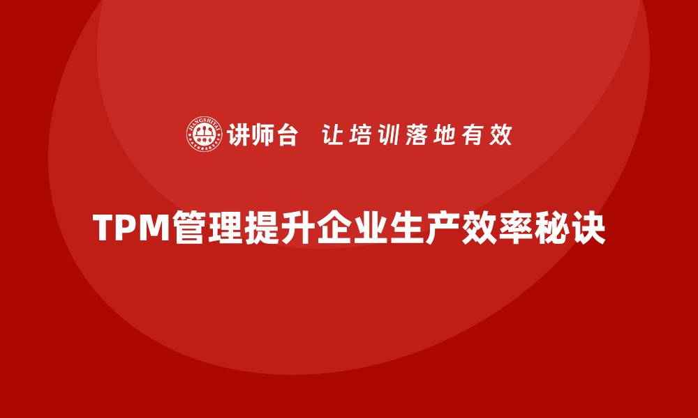 文章推进设备TPM管理提升企业生产效率秘诀的缩略图