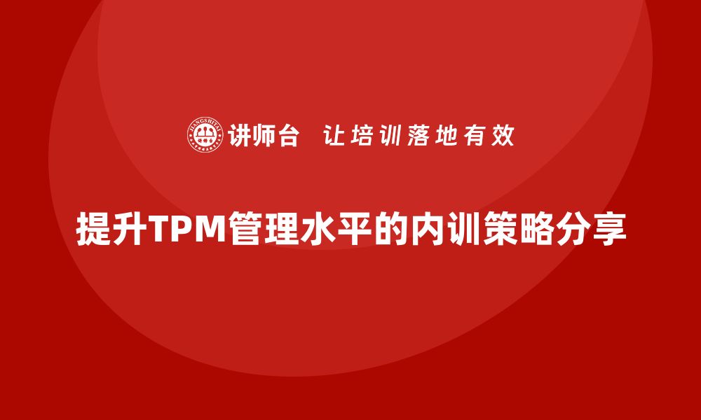 提升TPM管理水平的内训策略分享