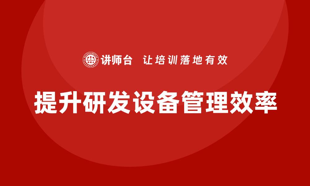 文章提升研发设备管理能力的企业内训方案分享的缩略图