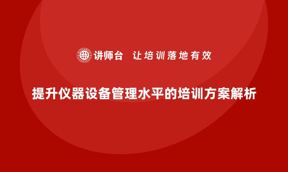 提升仪器设备管理水平的培训方案解析