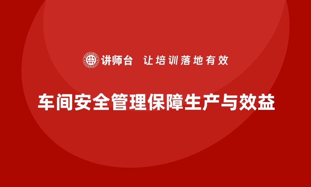 文章生产车间安全管理培训，精准解决车间常见风险点的缩略图