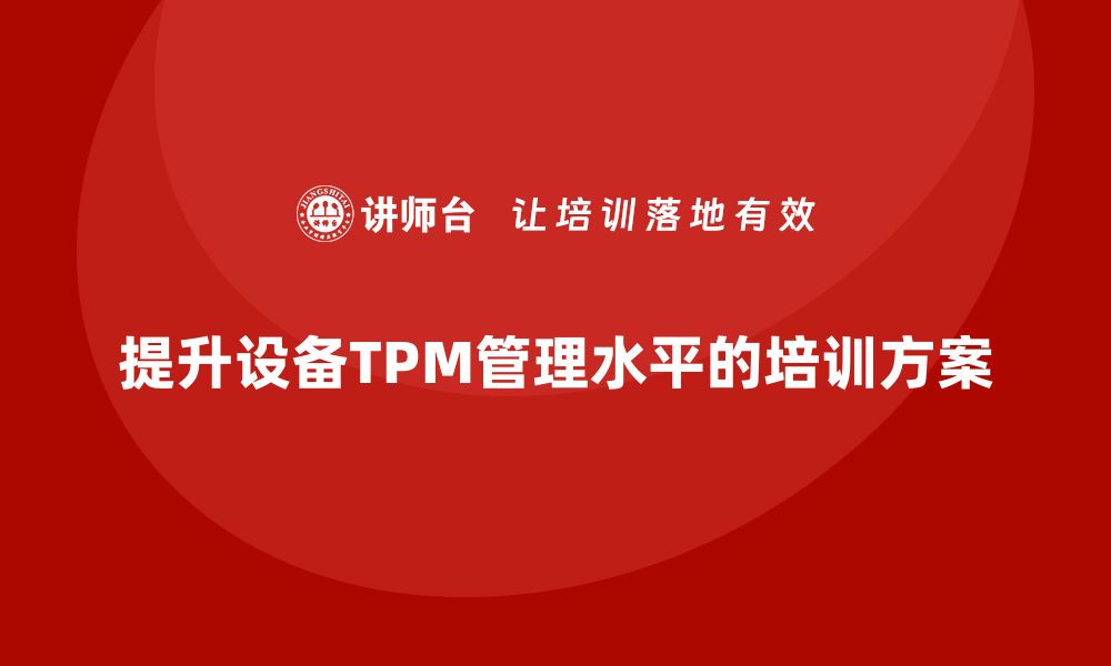 文章提升设备TPM管理水平的企业培训方案分享的缩略图