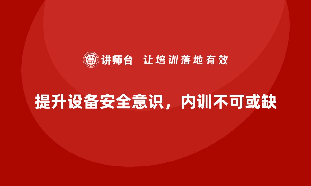 文章提升设备安全意识，企业内训必备指南的缩略图