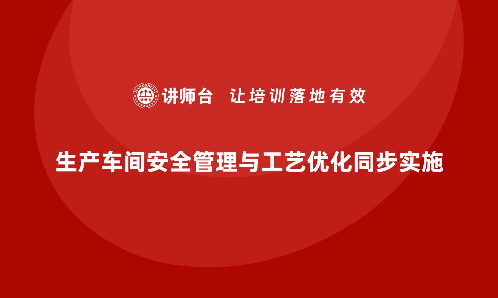 文章生产车间安全管理培训：工艺优化与安全管理同步的缩略图