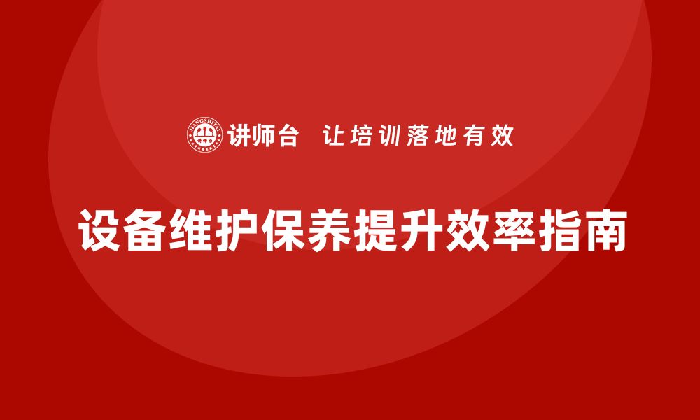 文章设备维护保养计划：提升设备效率的必备指南的缩略图