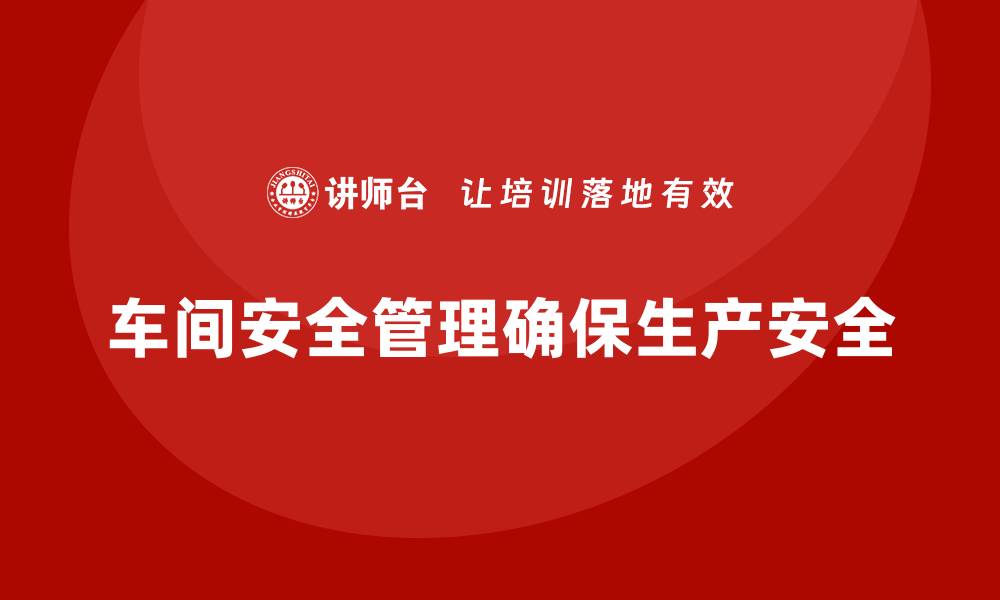 文章生产车间安全管理培训：高风险作业如何制定对策的缩略图