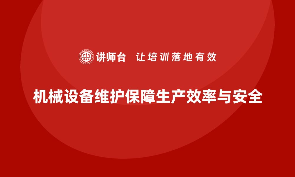 机械设备维护保障生产效率与安全