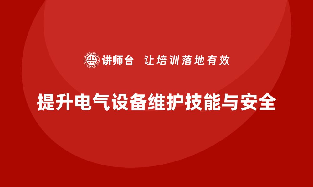 提升电气设备维护技能与安全